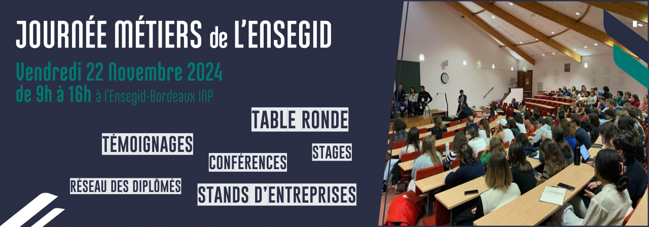 Journée Métiers de l'ENSEGID vendredi 22 novembre 2024 Journée Métiers de l'ENSEGID vendredi 22 novembre 2024